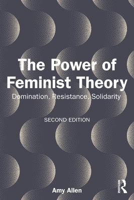 The Power of Feminist Theory: Domination, Resistance, Solidarity by Allen, Amy