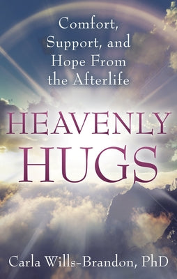 Heavenly Hugs: Comfort, Support, and Hope from the Afterlife by Wills-Brandon, Carla