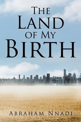 The Land of My Birth by Nnadi, Abraham