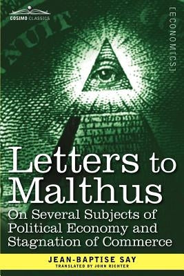 Letters to Malthus on Several Subjects of Political Economy and Stagnation of Commerce by Say, Jean-Baptise