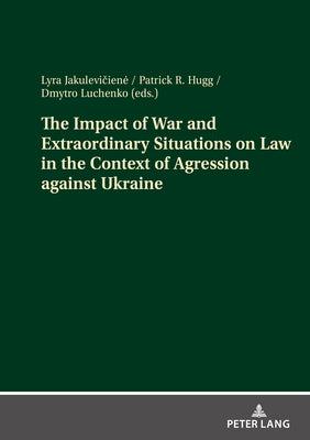 The Impact of War and Extraordinary Situations on Law in the Context of Agression Against Ukraine by Hugg, Patrick R.