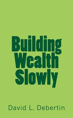 Building Wealth Slowly by Debertin, David L.