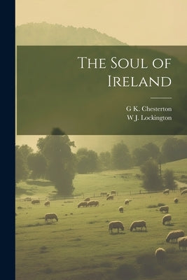 The Soul of Ireland by Chesterton, G. K. 1874-1936