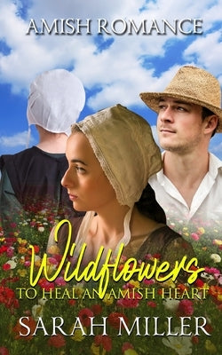 Wildflowers to Heal an Amish Heart by Miller, Sarah