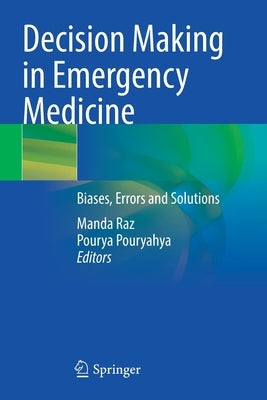 Decision Making in Emergency Medicine: Biases, Errors and Solutions by Raz, Manda