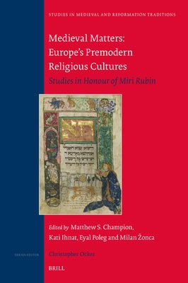 Medieval Matters: Europe's Premodern Religious Cultures: Studies in Honour of Miri Rubin by Champion, Matthew