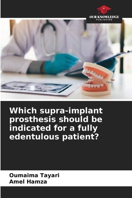 Which supra-implant prosthesis should be indicated for a fully edentulous patient? by Tayari, Oumaima