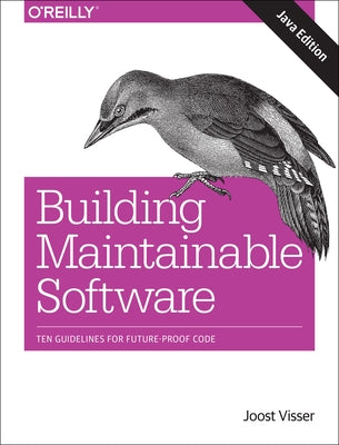 Building Maintainable Software, Java Edition: Ten Guidelines for Future-Proof Code by Visser, Joost