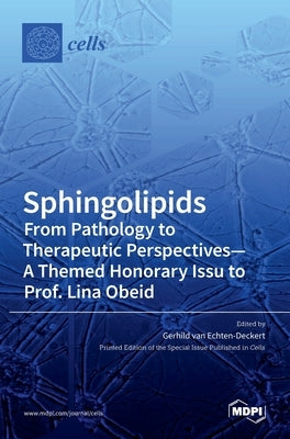 Sphingolipids From Pathology to Therapeutic Perspectives - A Themed Honorary Issue to Prof. Lina Obeid by Echten-Deckert, Gerhild
