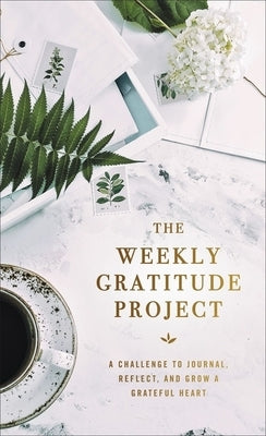 The Weekly Gratitude Project: A Challenge to Journal, Reflect, and Grow a Grateful Heart by Zondervan