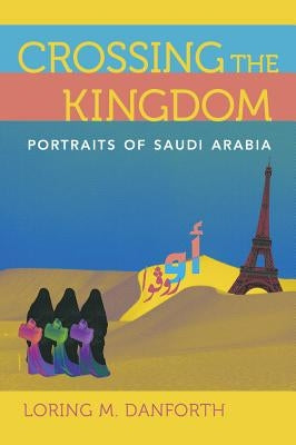 Crossing the Kingdom: Portraits of Saudi Arabia by Danforth, Loring M.