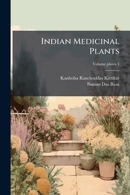 Indian Medicinal Plants by Kirtikar, Kanhoba Ranchoddas 1849-1917