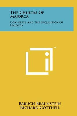 The Chuetas Of Majorca: Conversos And The Inquisition Of Majorca by Braunstein, Baruch