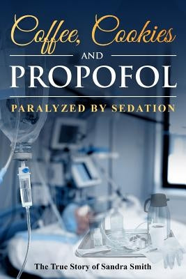 Coffee, Cookies, and Propofol: Paralyzed by Sedation by Smith, Sandra