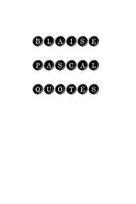 Blaise Pascal Quotes: Blaise Pascal, quotes, quotations, famous quotes by Blaise Pascal
