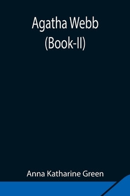 Agatha Webb (Book-Ii) by Katharine Green, Anna