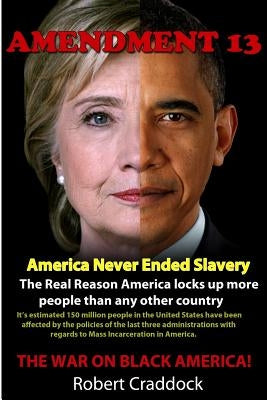Amendment 13: America Never Ended Slavery by Craddock, Robert
