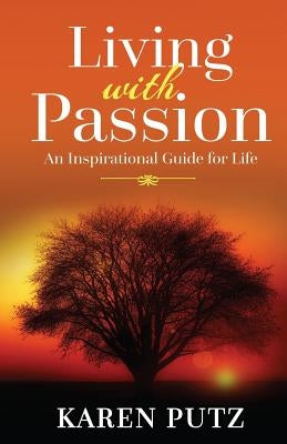 Living with Passion: An Inspirational Guide for Life by Putz, Karen