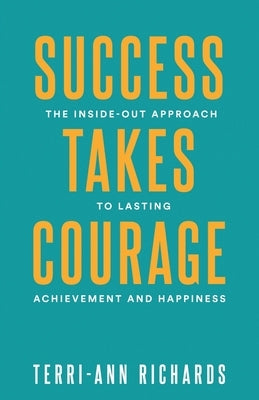Success Takes Courage: The Inside-Out Approach to Lasting Achievement and Happiness by Bennett, Joel