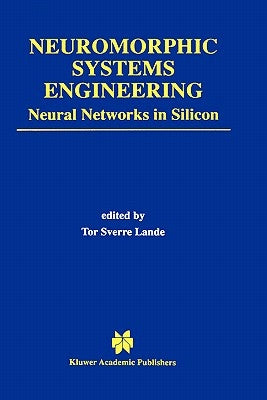Neuromorphic Systems Engineering: Neural Networks in Silicon by Lande, Tor Sverre