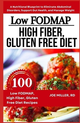 Low FODMAP, High Fiber, Gluten Free Diet: A Nutritional Blueprint to Eliminate Abdominal Disorders, Support Gut Health, and Manage Weight by Miller Rd, Joe