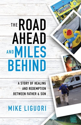 The Road Ahead and Miles Behind: A Story of Healing and Redemption Between Father and Son by Liguori, Mike