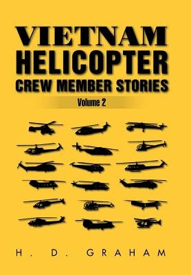 Vietnam Helicopter Crew Member Stories Volume II: Volume II by Graham, H. D.