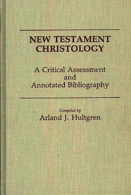 New Testament Christology: A Critical Assessment and Annotated Bibliography by Hultgren, Arland J.