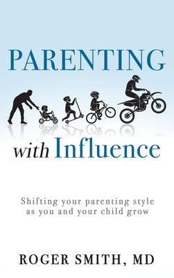Parenting with Influence: Shifting Your Parenting Style as You and Your Child Grow by Smith, Roger