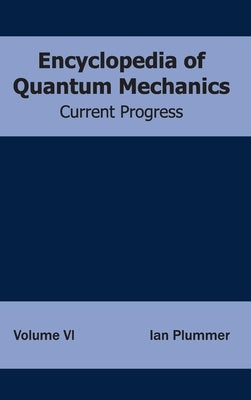 Encyclopedia of Quantum Mechanics: Volume 6 (Current Progress) by Plummer, Ian