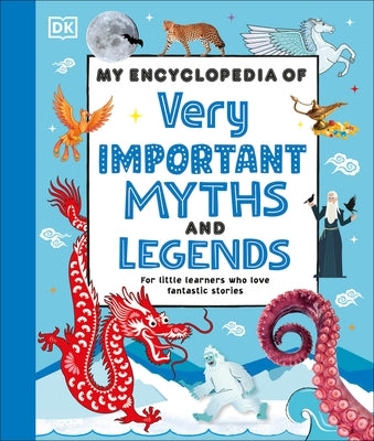 My Encyclopedia of Very Important Myths and Legends: For Little Learners Who Love Fantastic Stories by DK