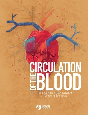 Circulation of the Blood: The circulatory system for Young Scientists by Books, Heron