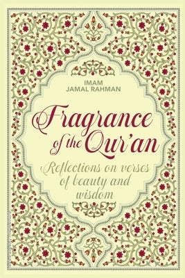 Fragrance of the Qur'an: Reflections on verses of beauty and wisdom: Rflections on verses of beauty and wisdom: Reflections on verses of beauty and wi by Rahman, Jamal