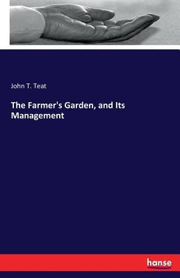 The Farmer's Garden, and Its Management by Teat, John T.