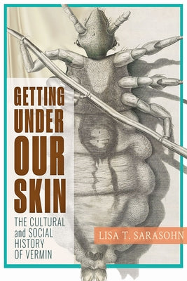 Getting Under Our Skin: The Cultural and Social History of Vermin by Sarasohn, Lisa T.