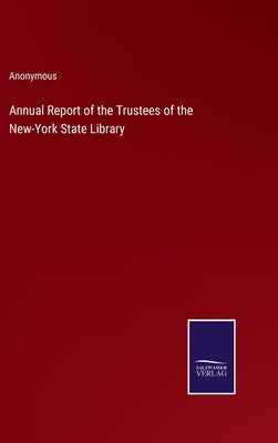 Annual Report of the Trustees of the New-York State Library by Anonymous