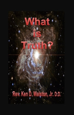 What is Truth? by Walston, Ken D.