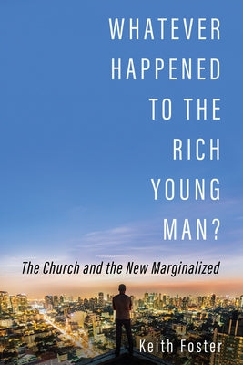Whatever Happened to the Rich Young Man? by Foster, Keith