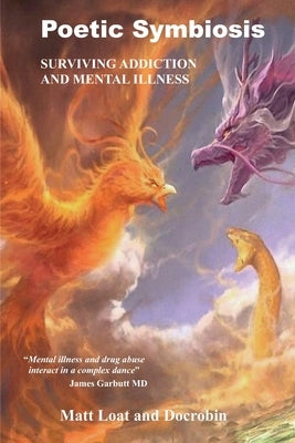 Poetic Symbiosis: Surviving Addiction and Mental Illness by Loat, Matt
