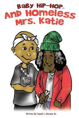Baby Hip-Hop And Homeless Mrs. Katie: baby Hip-Hop And Homeless Mrs. Katie by Stevens, Danell L., Sr.