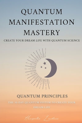 Quantum Manifestation Mastery: The 30-Day Quantum System to Create Your Dream Life by Lachner, Hanspeter