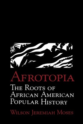 Afrotopia: The Roots of African American Popular History by Moses, Wilson Jeremiah