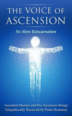 The Voice of Ascension: No More Reincarnation by Pro-Ascension Beings, Ascended Masters a