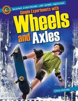 Simple Experiments with Wheels and Axles by Oxlade, Chris