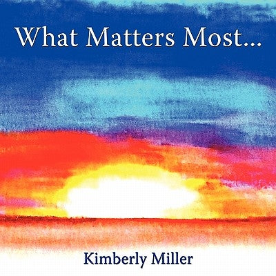 What Matters Most... by Miller, Kimberly