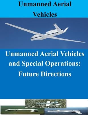 Unmanned Aerial Vehicles and Special Operations: Future Directions by Penny Hill Press