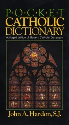 Pocket Catholic Dictionary: Abridged Edition of Modern Catholic Dictionary by Hardon, John