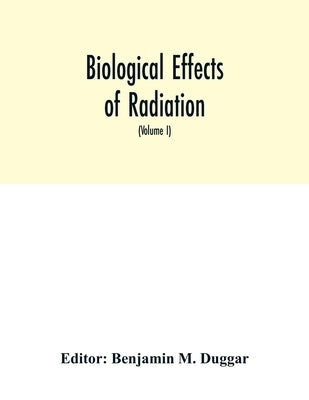 Biological effects of radiation; mechanism and measurement of radiation, applications in biology, photochemical reactions, effects of radiant energy o by M. Duggar, Benjamin