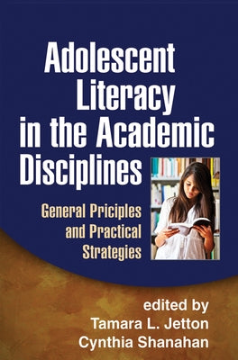 Adolescent Literacy in the Academic Disciplines: General Principles and Practical Strategies by Jetton, Tamara L.