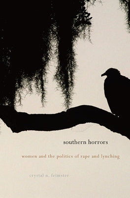 Southern Horrors: Women and the Politics of Rape and Lynching by Feimster, Crystal N.